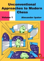 Unconventional Approaches to Modern Chess, Volume 1: Rare Ideas for Black